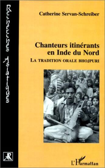 Couverture du livre « Chanteurs itinérants en Inde du Nord ; la tradition orale Bhojpuri » de Catherine Servan-Schreiber aux éditions Editions L'harmattan