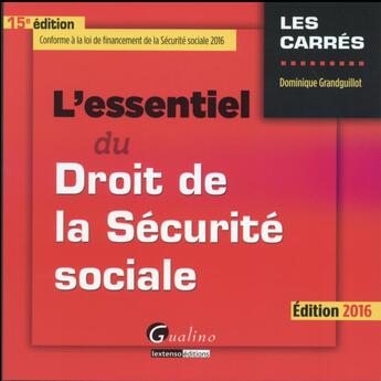 Couverture du livre « L'essentiel du droit de la sécurité sociale (édition 2016) » de Dominique Grandguillot aux éditions Gualino