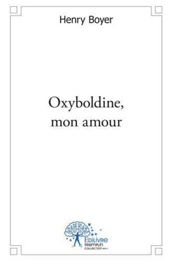 Couverture du livre « Oxyboldine, mon amour - reves de souvenirs oublies (c est un oxymore) » de Boyer Henry aux éditions Edilivre