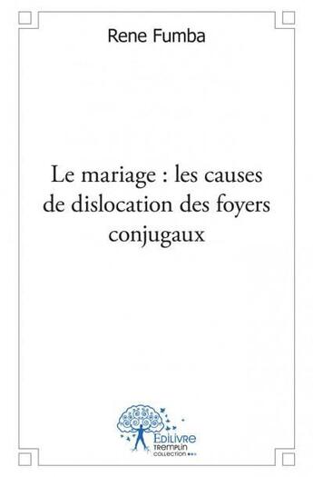 Couverture du livre « Le mariage ; les causes de dislocation des foyers conjugaux » de Rene Fumba aux éditions Edilivre