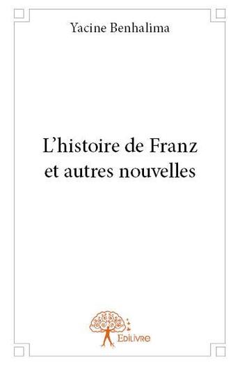 Couverture du livre « L'histoire de Franz et autres nouvelles » de Yacine Benhalima aux éditions Edilivre