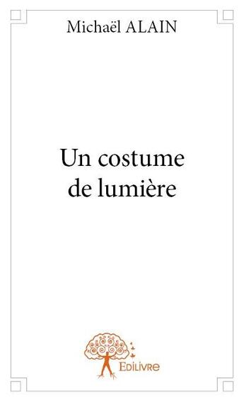 Couverture du livre « Un costume de lumière » de Michael Alain aux éditions Edilivre