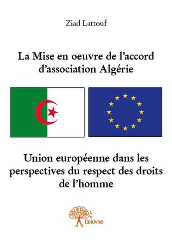 Couverture du livre « La mise en oeuvre de l'accord d'association Algérie-Union Europeenne dans les perspectives du respect des droits de l'homme » de Ziad Lattouf aux éditions Edilivre