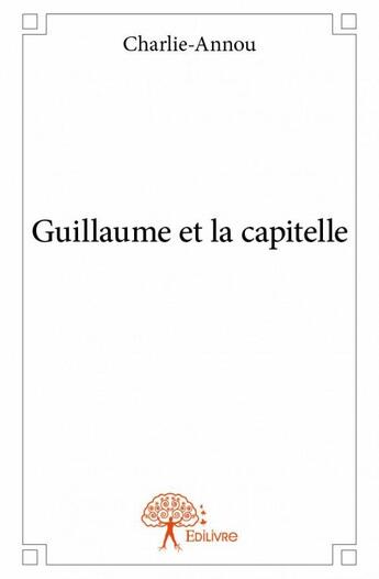 Couverture du livre « Guillaume et la capitelle » de Charlie-Annou aux éditions Edilivre