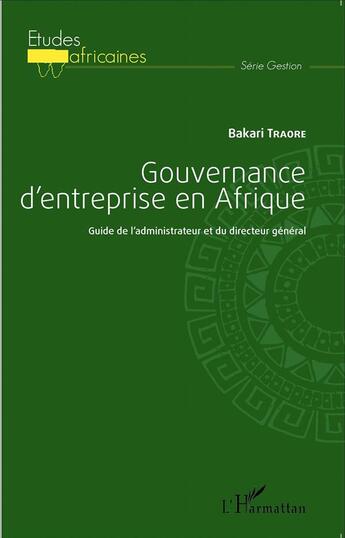 Couverture du livre « Gouvernance d'entreprise en Afrique ; guide de l'administrateur et du directeur général » de Bakari Traore aux éditions L'harmattan