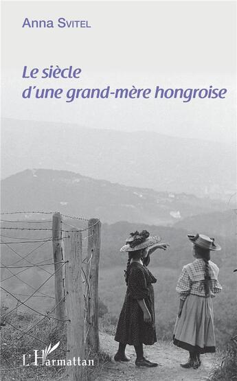 Couverture du livre « Le siècle d'une grand-mère hongroise » de Anna Svitel aux éditions L'harmattan