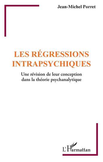 Couverture du livre « Les régressions intrapsychiques ; une révision de leur conception dans la théorie psychanalytique » de Jean-Michel Porret aux éditions L'harmattan