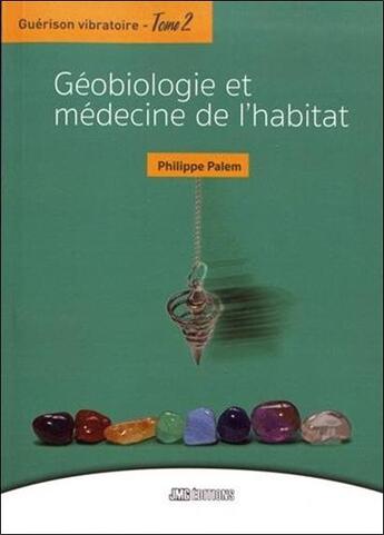 Couverture du livre « Guérison vibratoire t.2 ; géobiologie et médecine de l'habitat » de Philippe Palem aux éditions Jmg