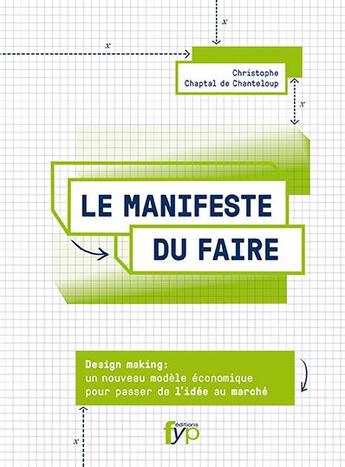 Couverture du livre « Manifeste du faire ; nouveau modèle économique pour passer de l'idée au marché » de Christophe Chaptal De Chanteloup aux éditions Fyp