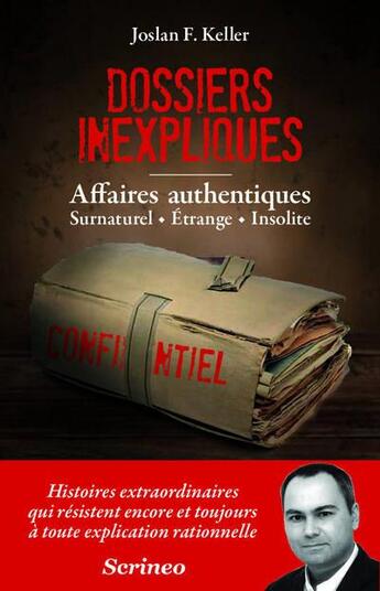 Couverture du livre « Dossiers inexpliqués ; affaires authentiques : surnaturel, étrange, insolite » de Joslan F. Keller aux éditions Scrineo