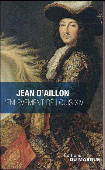 Couverture du livre « Les enquêtes de Louis Fronsac Tome 11 : l'enlèvement de louis XIV » de Jean D' Aillon aux éditions Editions Du Masque