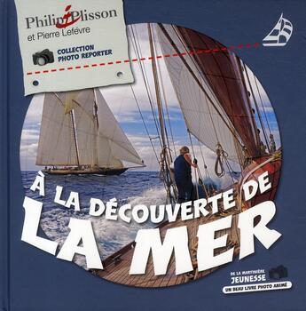 Couverture du livre « À la découverte de la mer » de Philip Plisson et Pierre Lefevre aux éditions La Martiniere Jeunesse