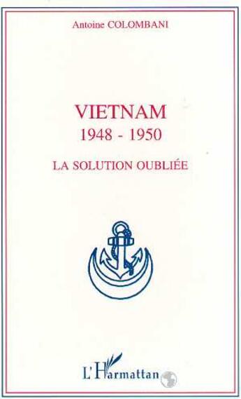 Couverture du livre « Viêtnam 1948-1950 : La solution oubliée » de Antoine Colombani aux éditions L'harmattan