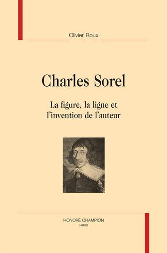 Couverture du livre « Charles Sorel ; la figure, la ligne et l'invention de l'auteur » de Olivier Roux aux éditions Honore Champion