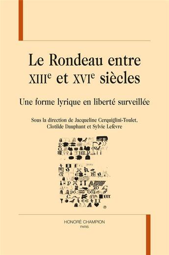 Couverture du livre « Le rondeau entre XIIIe et XVIe siècles : une forme lyrique en liberté surveillée » de Clotilde Dauphant et Sylvie Lefevre et Jacqueline Cerquiglini-Toulet aux éditions Honore Champion