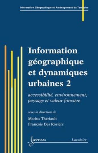 Couverture du livre « Information geographique et dynamiques urbaines 2 : accessibilite, environnement, paysage et valeurs » de Theriault Marius aux éditions Hermes Science Publications