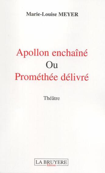 Couverture du livre « Apollon enchaîné ou Prométhée délivré » de Marie-Louise Meyer aux éditions La Bruyere