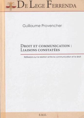 Couverture du livre « Droit et communication : liaisons constatées ; réflexions sur la relation entre la communication et le droit » de Guillaume Provencher aux éditions Eme Editions