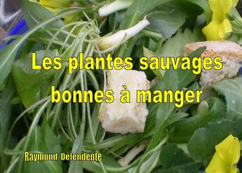 Couverture du livre « Les plantes sauvages bonnes à manger » de Raymond Defendente et Urbe Condita aux éditions Books On Demand