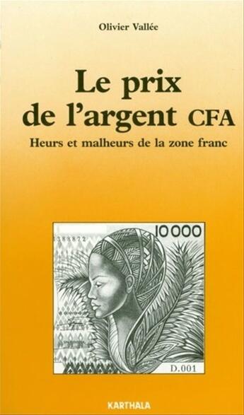 Couverture du livre « Prix de l'argent cfa, heurs et malheurs de la zone franc » de Olivier Vallee aux éditions Karthala