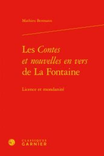 Couverture du livre « Les contes et nouvelles en vers de La Fontaine ; licence et mondanité » de Mathieu Bermann aux éditions Classiques Garnier