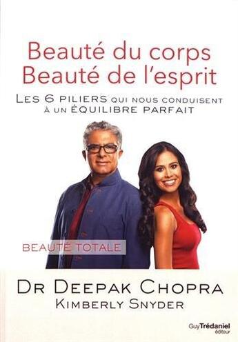 Couverture du livre « Beauté du corps, beauté de l'esprit ; les 6 piliers qui nous conduisent à un équilibre parfait ; beauté totale » de Deepak Chopra et Kimberly Snyder aux éditions Guy Trédaniel