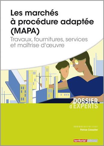 Couverture du livre « Les marchés à procédure adaptée (MAPA) ; travaux, fournitures, services et maîtrise d'oeuvre » de Patrice Cossalter aux éditions Territorial