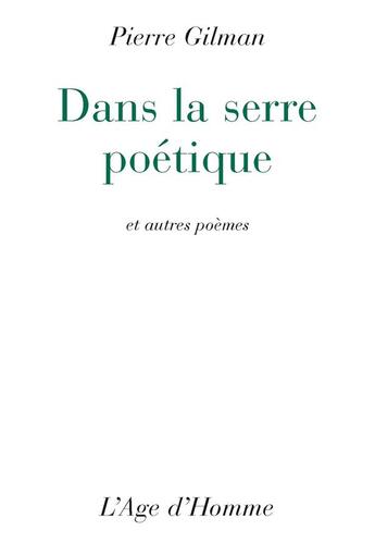 Couverture du livre « Dans la serre poétique et autres poèmes » de Pierre Gilman aux éditions L'age D'homme