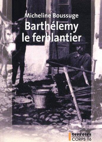 Couverture du livre « Barthélémy le ferblandier » de Micheline Boussuge aux éditions Corps 16