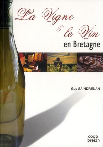 Couverture du livre « Histoire de la vigne et du vin en Bretagne ; la longue histoire des terroirs armoricains » de Guy Saindrenan aux éditions Coop Breizh