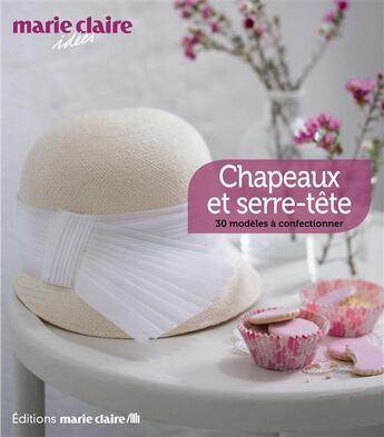 Couverture du livre « Chapeaux et serre-tête ; 30 modèles à confectionner » de  aux éditions Marie-claire