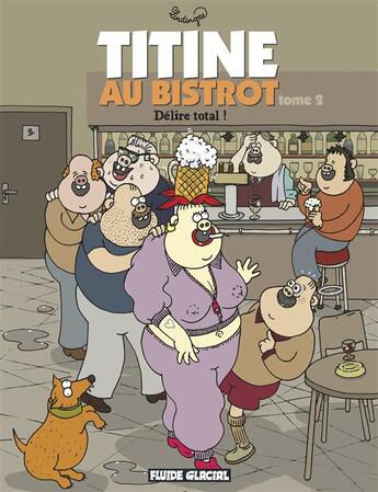 Couverture du livre « Titine au bistrot t.2 ; délire total ! » de Yan Lindingre aux éditions Fluide Glacial