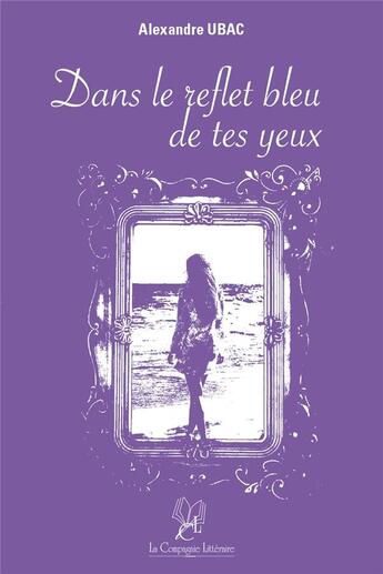 Couverture du livre « Dans le reflet bleu de tes yeux » de Ubac Alexandre aux éditions La Compagnie Litteraire