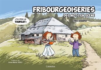 Couverture du livre « FRIBOURGEOISERIES - DES MOTS EN SCENE » de Yves Schaefer aux éditions Cabedita