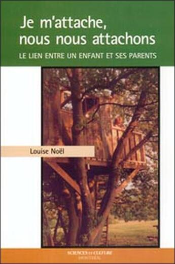 Couverture du livre « Je m'attache, nous nous attachons ; le lien entre un enfant et ses parents » de Louise Noel aux éditions Beliveau