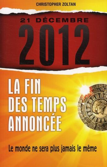 Couverture du livre « 21 decembre 2012 la fin des temps annoncee » de Zoltan Christopher aux éditions Edimag