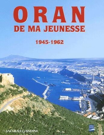 Couverture du livre « Oran de ma jeunesse t.1 ; 1945-1962 » de Jacques Gandini aux éditions Gandini Jacques