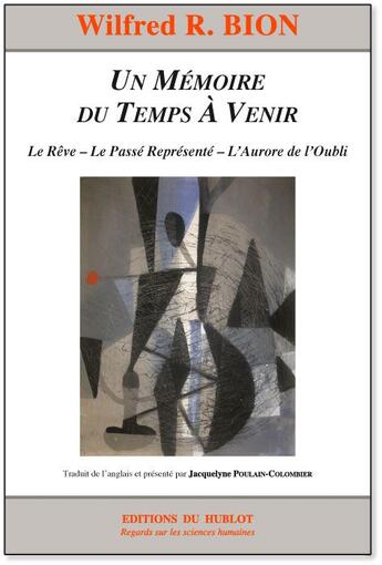 Couverture du livre « Un mémoire du temps à venir ; le rêve ; le passé représenté ; l'aurore de l'oubli » de Wilfred R. Bion aux éditions Hublot