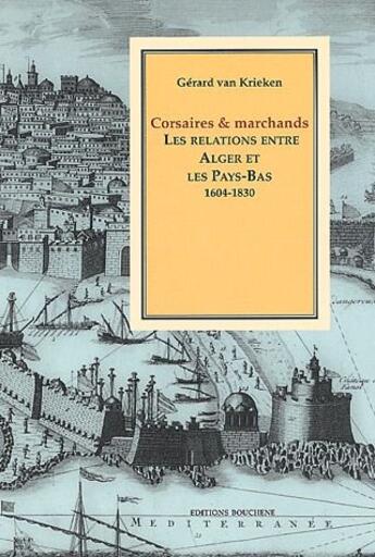 Couverture du livre « Corsaires et marchands ; les relations entre Alger et les Pays-Bas, 1604-1830 » de Gerard Van Krieken aux éditions Bouchene