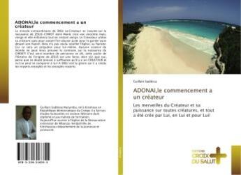 Couverture du livre « Adonai,le commencement a un createur : Les merveilles du Createur et sa puissance sur toutes creatures, et tout a ete cree par Lui, en Lui » de Guillain Sadikisa aux éditions Croix Du Salut