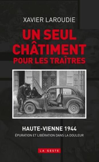 Couverture du livre « Un seul châtiment pour les traîtres ; Haute-Vienne 1944 ; épuration et libération dans la douleur » de Xavier Laroudie aux éditions Geste