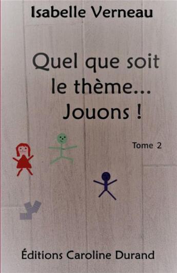 Couverture du livre « Quel que soit le theme... jouons ! - t02 - quel que soit le theme... jouons! 2 - tome 2 » de Isabelle Verneau aux éditions Caroline Durand