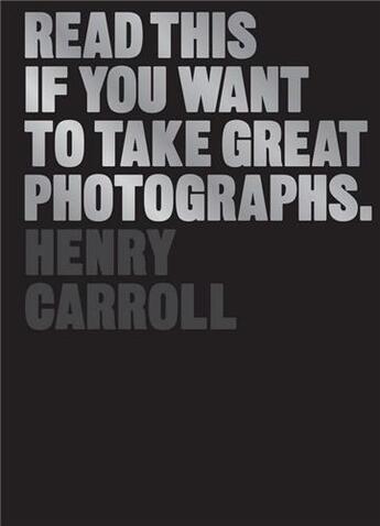 Couverture du livre « Read this if you want to take great photographs » de Henry Carroll aux éditions Laurence King