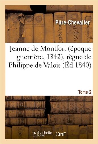 Couverture du livre « Jeanne de montfort (epoque guerriere, 1342), regne de philippe de valois. tome 2 » de Pitre-Chevalier aux éditions Hachette Bnf