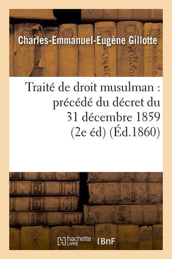 Couverture du livre « Traite de droit musulman : precede du decret du 31 decembre 1859 (2e ed) (ed.1860) » de Gillotte C-E-E. aux éditions Hachette Bnf