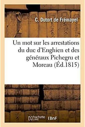 Couverture du livre « Un mot sur les arrestations du duc d'enghien et des generaux pichegru et moreau - reponse aux calomn » de Dutort De Fremayel aux éditions Hachette Bnf