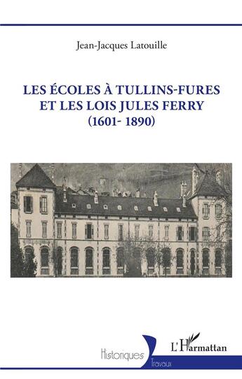 Couverture du livre « Les écoles à Tullins-Fures et les lois Jules Ferry (1601-1890) » de Jean-Jacques Latouille aux éditions L'harmattan