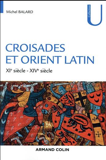 Couverture du livre « Croisades et Orient latin ; XIe siècle - XIVe siècle (2e édition) » de Michel Balard aux éditions Armand Colin