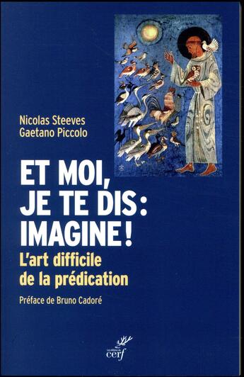 Couverture du livre « Et moi, je te dis : imagine ! l'art difficile de la prédication » de Nicolas Steeves et Gaetano Piccolo aux éditions Cerf