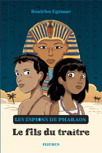 Couverture du livre « Les espions du pharaon Tome 1 : le fils du traître » de Beatrice Egemar et Romain Ronzeau aux éditions Fleurus